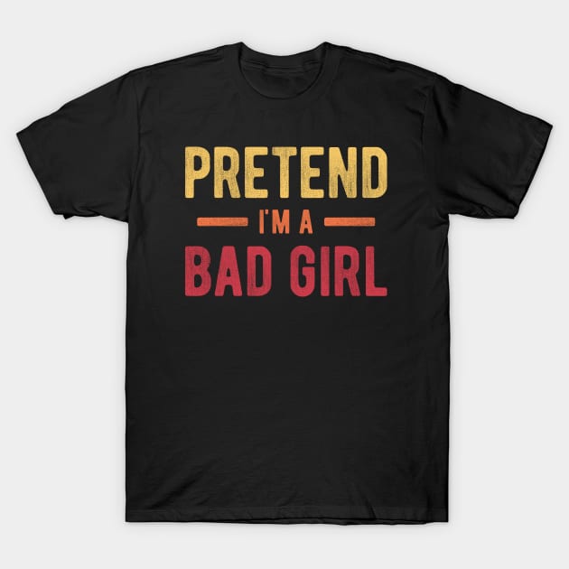 Pretend I'm a Bad Girl T-Shirt by NeverDrewBefore